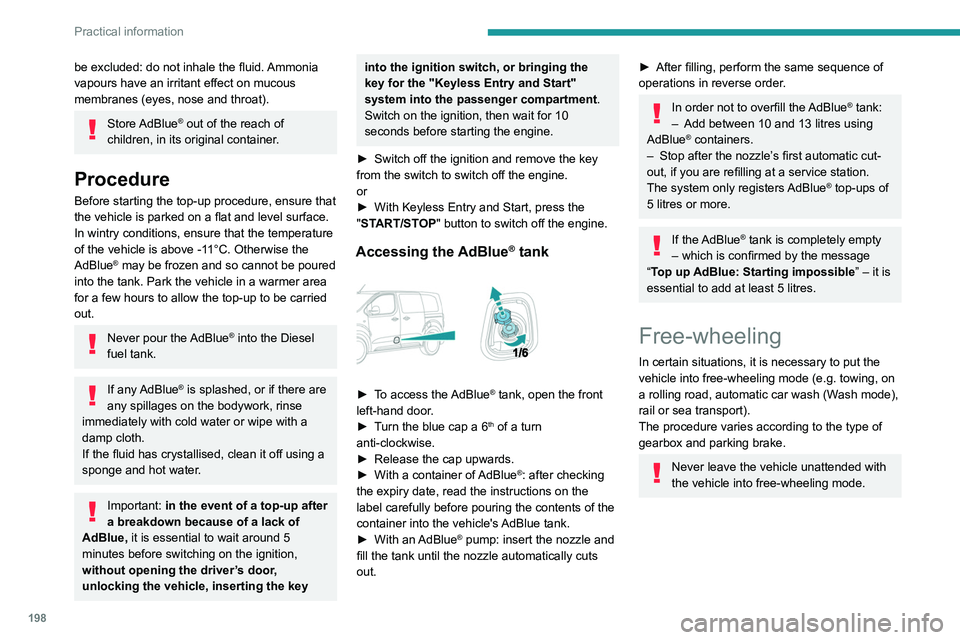 PEUGEOT EXPERT 2022 Owners Guide 198
Practical information
be excluded: do not inhale the fluid. Ammonia 
vapours have an irritant effect on mucous 
membranes (eyes, nose and throat).
Store AdBlue® out of the reach of 
children, in 