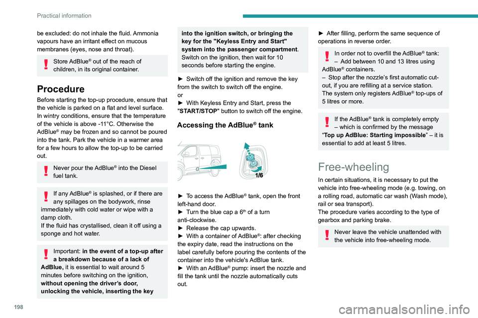 PEUGEOT EXPERT 2022  Owners Manual 198
Practical information
be excluded: do not inhale the fluid. Ammonia 
vapours have an irritant effect on mucous 
membranes (eyes, nose and throat).
Store AdBlue® out of the reach of 
children, in 