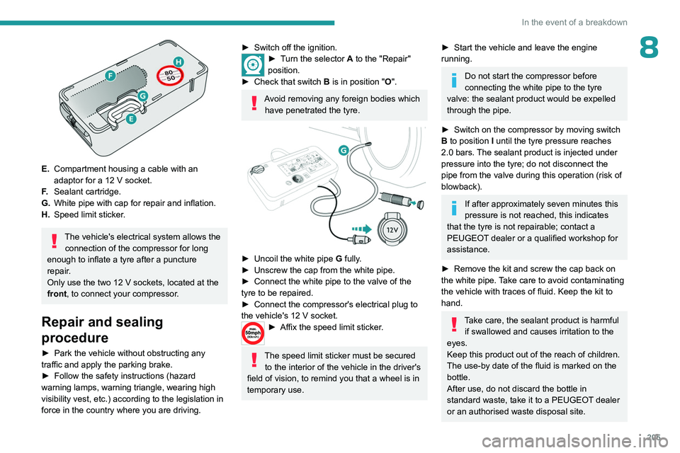 PEUGEOT EXPERT 2022 Owners Guide 205
In the event of a breakdown
8
 
E.Compartment housing a cable with an 
adaptor for a 12
  V socket.
F. Sealant cartridge.
G. White pipe with cap for repair and inflation.
H. Speed limit sticker.
T