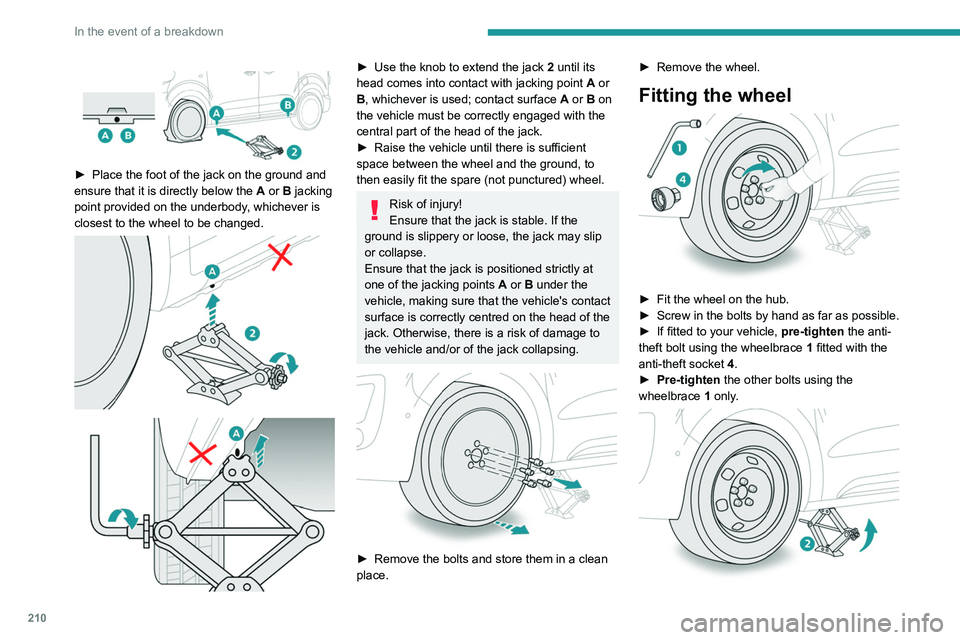 PEUGEOT EXPERT 2022 Owners Manual 210
In the event of a breakdown
► Place the foot of the jack on the ground and
ensure that it is directly below the A
or B jacking
point provided on the underbody, whichever is
closest to t PEUGEOT EXPERT 2022 Owners Manual 210
In the event of a breakdown
► Place the foot of the jack on the ground and
ensure that it is directly below the A
or B jacking
point provided on the underbody, whichever is
closest to t