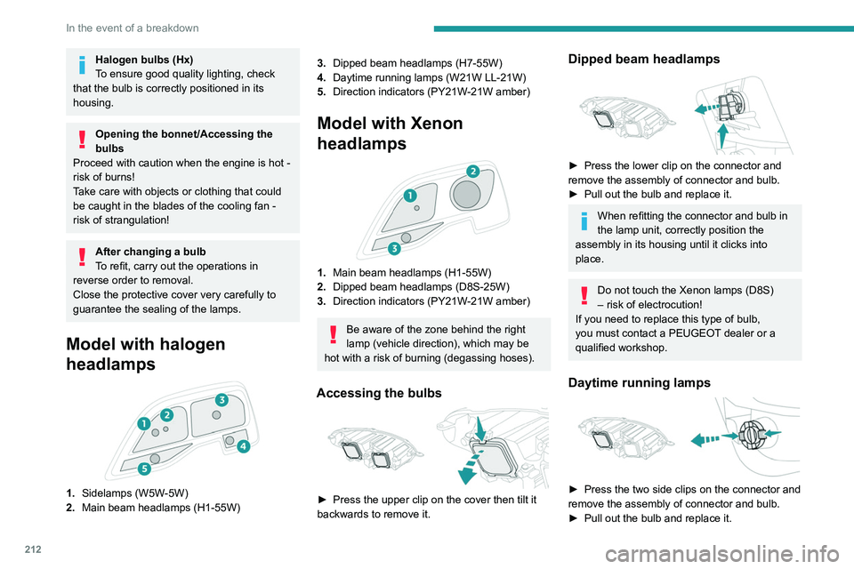 PEUGEOT EXPERT 2022 Owners Guide 212
In the event of a breakdown
Halogen bulbs (Hx)
To ensure good quality lighting, check 
that the bulb is correctly positioned in its 
housing.
Opening the bonnet/Accessing the 
bulbs
Proceed with c