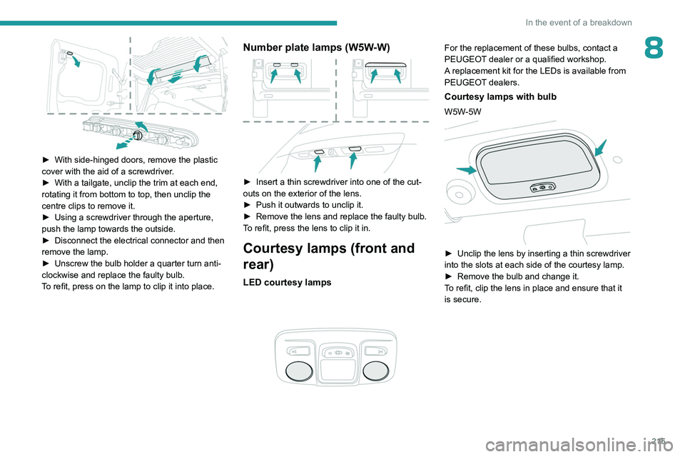 PEUGEOT EXPERT 2022 Owners Manual 215
In the event of a breakdown
8
► With side-hinged doors, remove the plastic
cover with the aid of a screwdriver .
►
With a tailgate, unclip the trim at each end,
rotating it from bottom t PEUGEOT EXPERT 2022 Owners Manual 215
In the event of a breakdown
8
► With side-hinged doors, remove the plastic
cover with the aid of a screwdriver .
►
With a tailgate, unclip the trim at each end,
rotating it from bottom t
