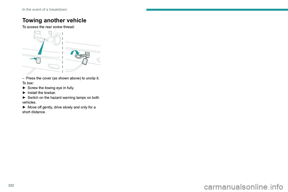 PEUGEOT EXPERT 2022 Owners Manual 222
In the event of a breakdown
Towing another vehicle
To access the rear screw thread:
– Press the cover (as shown above) to unclip it.
T o tow:
►
Screw the towing eye in fully
.
►
Inst PEUGEOT EXPERT 2022 Owners Manual 222
In the event of a breakdown
Towing another vehicle
To access the rear screw thread:
– Press the cover (as shown above) to unclip it.
T o tow:
►
Screw the towing eye in fully
.
►
Inst