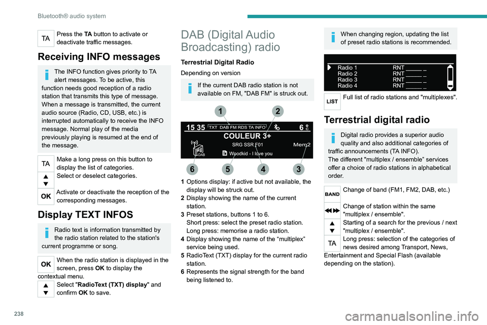 PEUGEOT EXPERT 2022  Owners Manual 238
Bluetooth® audio system
Press the TA button to activate or 
deactivate traffic messages.
Receiving INFO messages
The INFO function gives priority to TA  alert messages. To be active, this 
functi