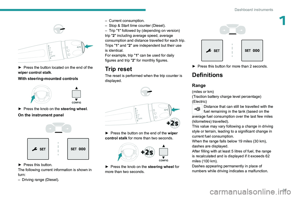 PEUGEOT EXPERT 2022 User Guide 23
Dashboard instruments
1
► Press the button located on the end of the
wiper control stalk .
With steering-mounted controls
► Press the knob on the steering wheel.
On the instrument p PEUGEOT EXPERT 2022 User Guide 23
Dashboard instruments
1
► Press the button located on the end of the
wiper control stalk .
With steering-mounted controls
► Press the knob on the steering wheel.
On the instrument p