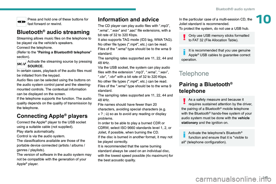 PEUGEOT EXPERT 2022  Owners Manual 241
Bluetooth® audio system
10Press and hold one of these buttons for 
fast forward or rewind.
Bluetooth® audio streaming
Streaming allows music files on the telephone to 
be played via the vehicle&