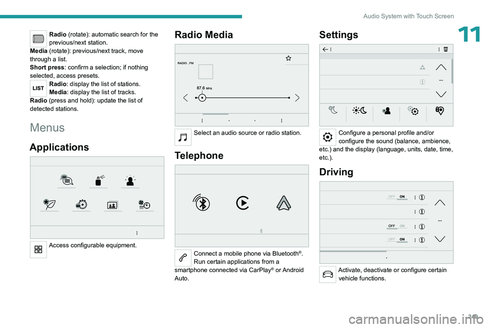 PEUGEOT EXPERT 2022 Owners Manual 249
Audio System with Touch Screen
11Radio (rotate): automatic search for the
previous/next station.
Media (rotate): previous/next track, move
through a list.
Short press: confirm a selection; if no PEUGEOT EXPERT 2022 Owners Manual 249
Audio System with Touch Screen
11Radio (rotate): automatic search for the
previous/next station.
Media (rotate): previous/next track, move
through a list.
Short press: confirm a selection; if no