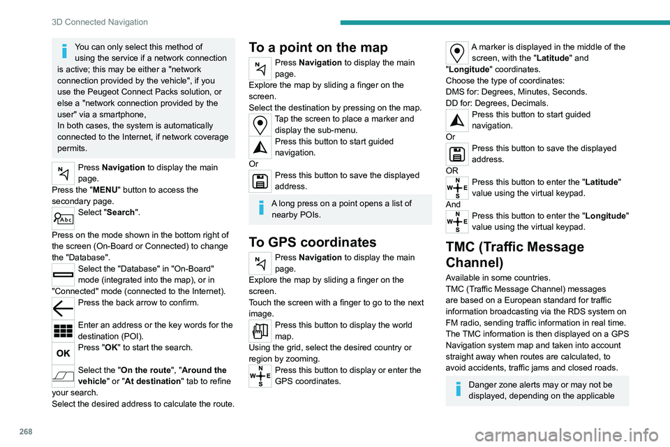 PEUGEOT EXPERT 2022 Owners Manual 268
3D Connected Navigation
You can only select this method of using the service if a network connection
is active; this may be either a "network
connection provided by the vehicle", if yo PEUGEOT EXPERT 2022 Owners Manual 268
3D Connected Navigation
You can only select this method of using the service if a network connection
is active; this may be either a "network
connection provided by the vehicle", if yo