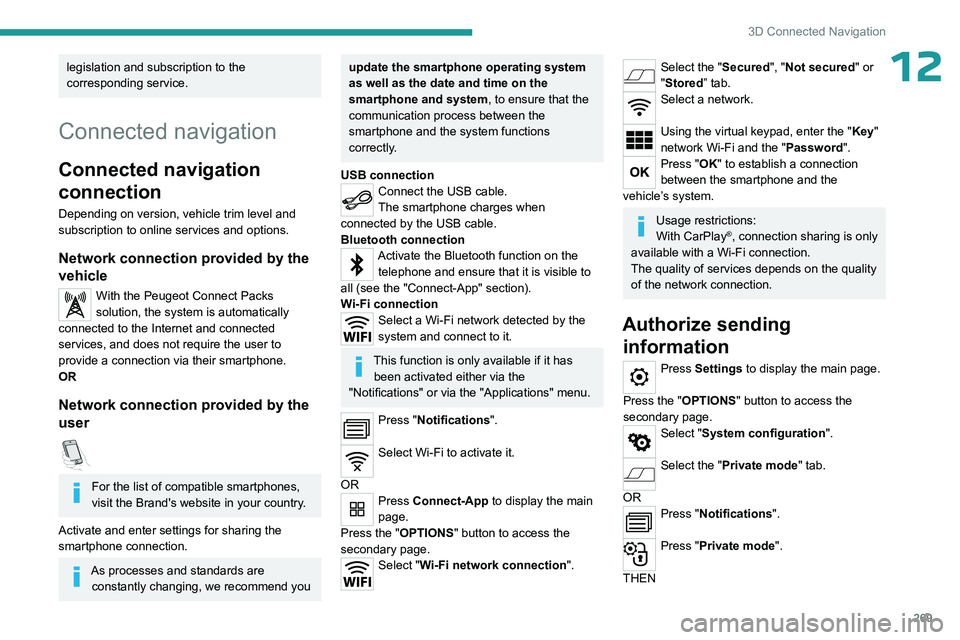 PEUGEOT EXPERT 2022  Owners Manual 269
3D Connected Navigation
12legislation and subscription to the 
corresponding service.
Connected navigation
Connected navigation 
connection
Depending on version, vehicle trim level and 
subscripti