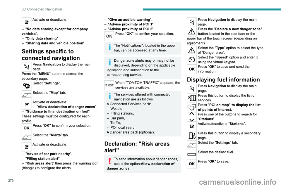 PEUGEOT EXPERT 2022 Owners Manual 270
3D Connected Navigation
Activate or deactivate:
–
"No data sharing except for company
vehicles".
–
"Only data sharing "
–
"Sharing data and vehicle position " PEUGEOT EXPERT 2022 Owners Manual 270
3D Connected Navigation
Activate or deactivate:
–
"No data sharing except for company
vehicles".
–
"Only data sharing "
–
"Sharing data and vehicle position "