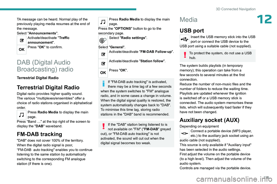 PEUGEOT EXPERT 2022  Owners Manual 275
3D Connected Navigation
12TA message can be heard. Normal play of the 
previously playing media resumes at the end of 
the message.
Select "Announcements".
Activate/deactivate "Traffic