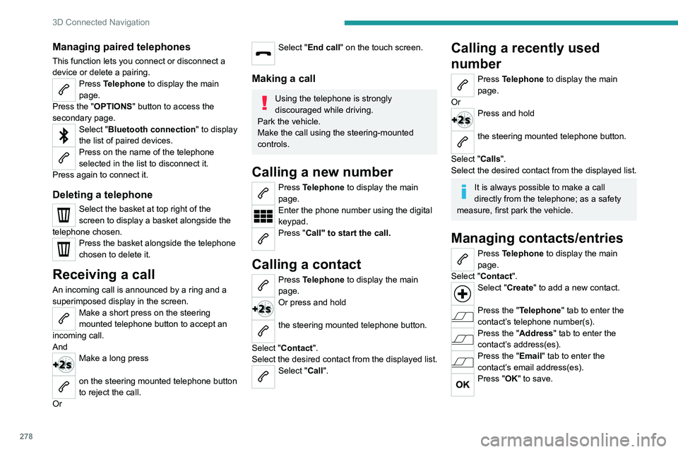 PEUGEOT EXPERT 2022 Owners Manual 278
3D Connected Navigation
Managing paired telephones
This function lets you connect or disconnect a
device or delete a pairing.
Press Telephone to display the main
page.
Press the "OPTIONS PEUGEOT EXPERT 2022 Owners Manual 278
3D Connected Navigation
Managing paired telephones
This function lets you connect or disconnect a
device or delete a pairing.
Press Telephone to display the main
page.
Press the "OPTIONS