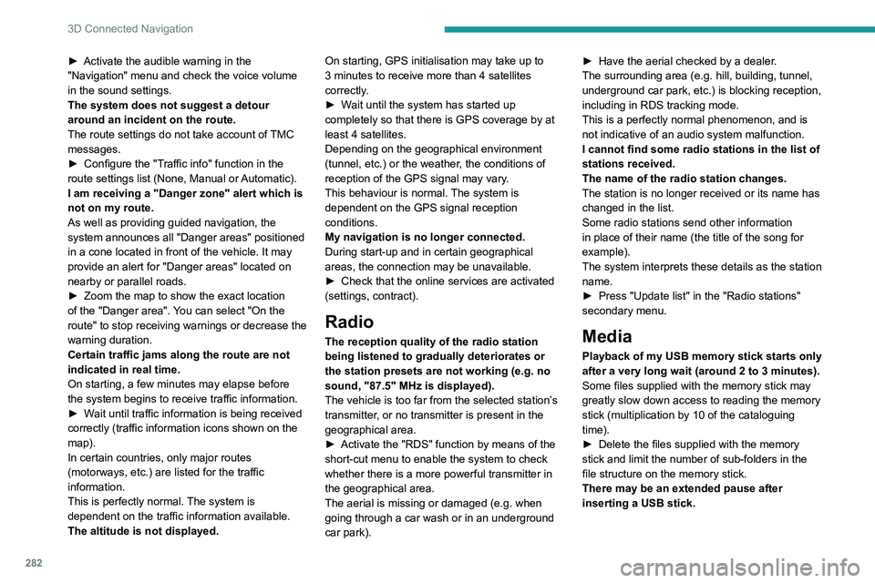 PEUGEOT EXPERT 2022  Owners Manual 282
3D Connected Navigation
► Activate the audible warning in the 
"Navigation" menu and check the voice volume 
in the sound settings.
The system does not suggest a detour 
around an incide