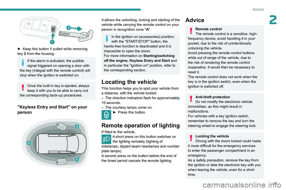 PEUGEOT EXPERT 2022 Owners Manual 29
Access
2
► Keep this button 1 pulled while removing
key 2 from the housing.
If the alarm is activated, the audible
signal triggered on opening a door with
the key (integral with the remot PEUGEOT EXPERT 2022 Owners Manual 29
Access
2
► Keep this button 1 pulled while removing
key 2 from the housing.
If the alarm is activated, the audible
signal triggered on opening a door with
the key (integral with the remot