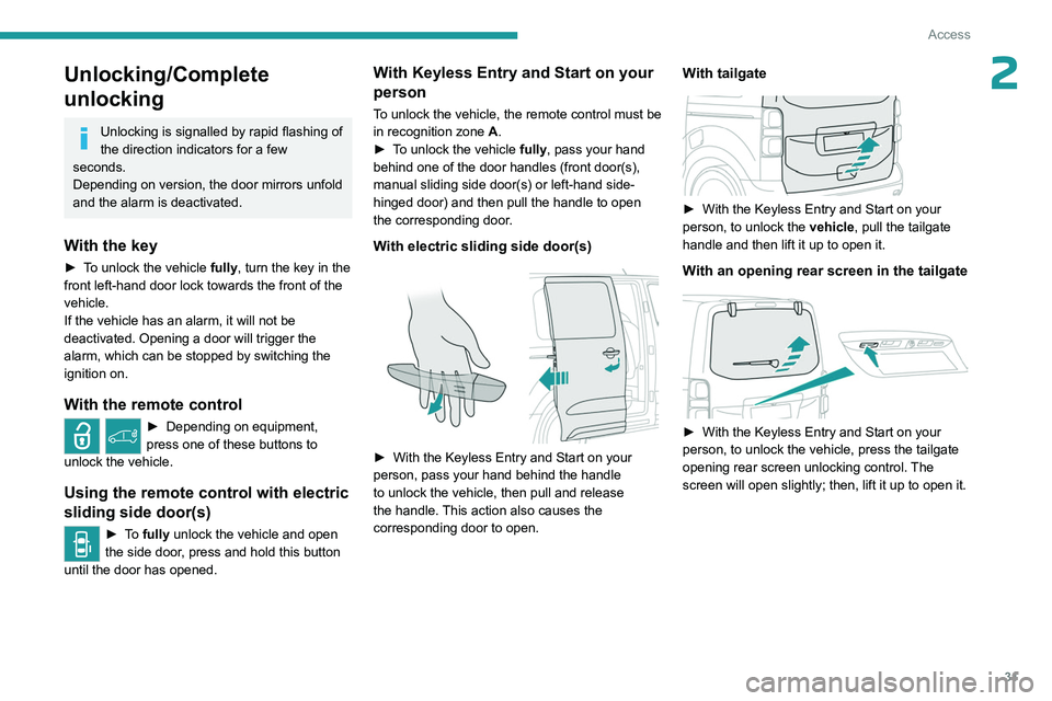 PEUGEOT EXPERT 2022  Owners Manual 31
Access
2Unlocking/Complete 
unlocking
Unlocking is signalled by rapid flashing of 
the direction indicators for a few 
seconds.
Depending on version, the door mirrors unfold 
and the alarm is deact