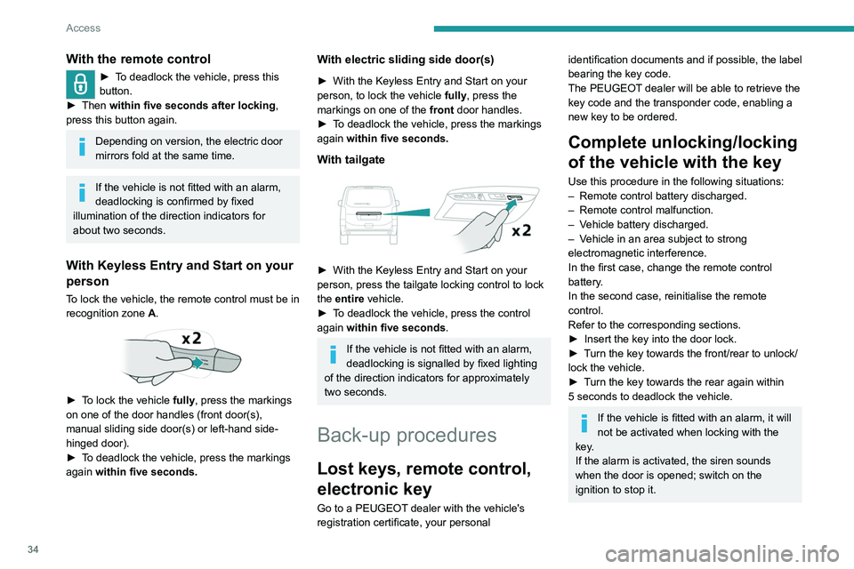 PEUGEOT EXPERT 2022  Owners Manual 34
Access
With the remote control
► To deadlock the vehicle, press this 
button.
►
 
Then 
 within five seconds after locking , 
press this button again.
Depending on version, the electric door 
m