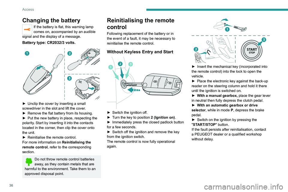 PEUGEOT EXPERT 2022 Owners Guide 36
Access
Changing the battery
If the battery is flat, this warning lamp 
comes on, accompanied by an audible 
signal and the display of a message.
Battery type: CR2032/3 volts. 
 
► Unclip the cove