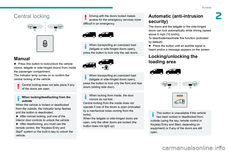 PEUGEOT EXPERT 2022  Owners Manual 37
Access
2Central locking 
 
 
 
Manual
► Press this button to lock/unlock the vehicle 
(doors, tailgate or side-hinged doors) from inside 
the passenger compartment. 
The indicator lamp comes on t