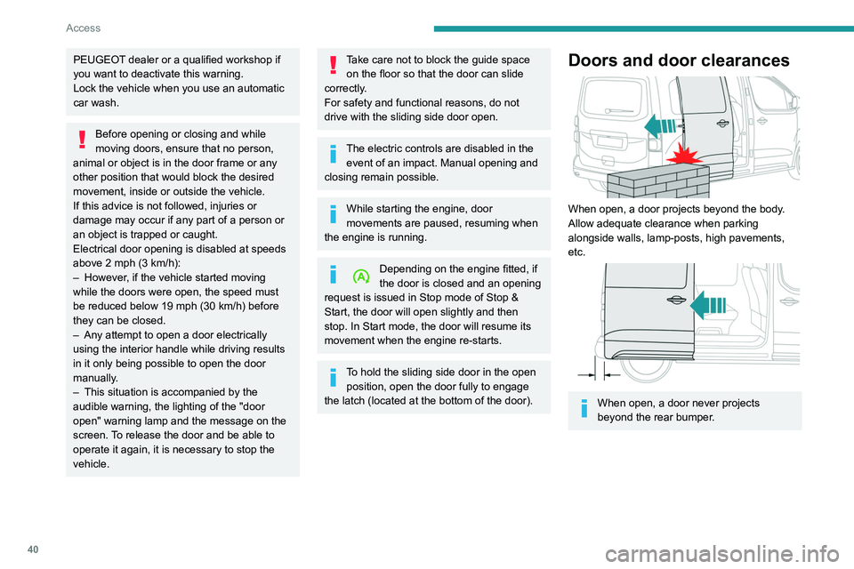 PEUGEOT EXPERT 2022 Service Manual 40
Access
PEUGEOT dealer or a qualified workshop if 
you want to deactivate this warning.
Lock the vehicle when you use an automatic 
car wash.
Before opening or closing and while 
moving doors, ensur