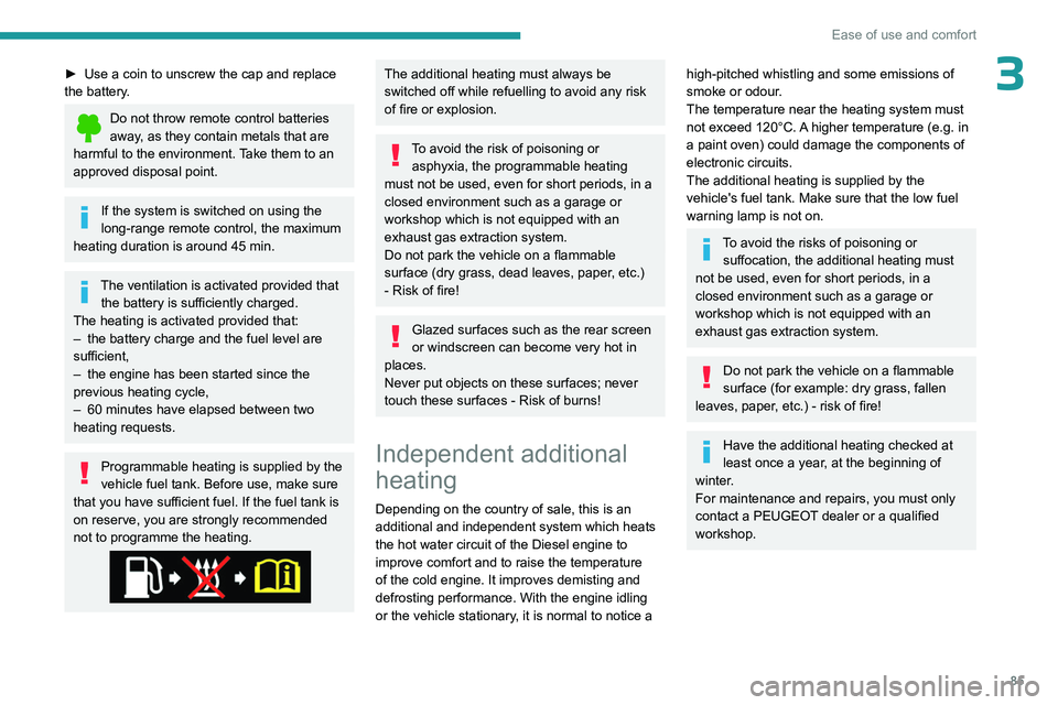 PEUGEOT EXPERT 2022  Owners Manual 85
Ease of use and comfort
3► Use a coin to unscrew the cap and replace 
the battery .
Do not throw remote control batteries 
away, as they contain metals that are 
harmful to the environment. Take 
