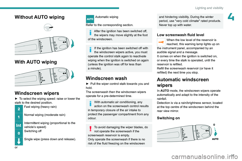 PEUGEOT EXPERT 2022 Owners Manual 93
Lighting and visibility
4Without AUTO wiping
With AUTO wiping
Windscreen wipers
► To select the wiping speed: raise or lower the
stalk to the desired position.
Fast wiping (heavy rain) PEUGEOT EXPERT 2022 Owners Manual 93
Lighting and visibility
4Without AUTO wiping
With AUTO wiping
Windscreen wipers
► To select the wiping speed: raise or lower the
stalk to the desired position.
Fast wiping (heavy rain)