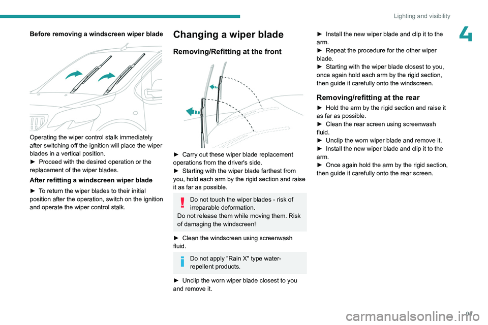 PEUGEOT EXPERT 2022  Owners Manual 95
Lighting and visibility
4Before removing a windscreen wiper blade 
 
Operating the wiper control stalk immediately 
after switching off the ignition will place the wiper 
blades in a vertical posit