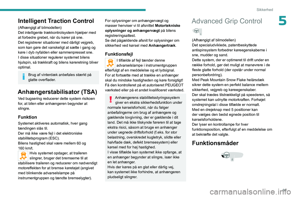PEUGEOT EXPERT 2022  Brugsanvisning (in Danish) 99
Sikkerhed
5Intelligent Traction Control
(Afhængigt af bilmodellen)
Det intelligente trækkontrolsystem hjælper med 
at forbedre grebet, når du kører på sne.
Det registrerer situationer med då