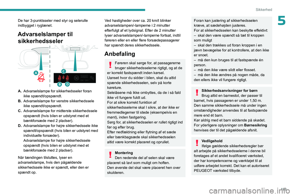 PEUGEOT EXPERT 2022  Brugsanvisning (in Danish) 103
Sikkerhed
5De har 3-punktsseler med styr og selerulle 
indbygget i ryglænet.
Advarselslamper til sikkerhedsseler
A. Advarselslampe for sikkerhedsseler foran 
ikke spændt/opspændt.
B. Advarselsl PEUGEOT EXPERT 2022  Brugsanvisning (in Danish) 103
Sikkerhed
5De har 3-punktsseler med styr og selerulle 
indbygget i ryglænet.
Advarselslamper til sikkerhedsseler
A. Advarselslampe for sikkerhedsseler foran 
ikke spændt/opspændt.
B. Advarselsl