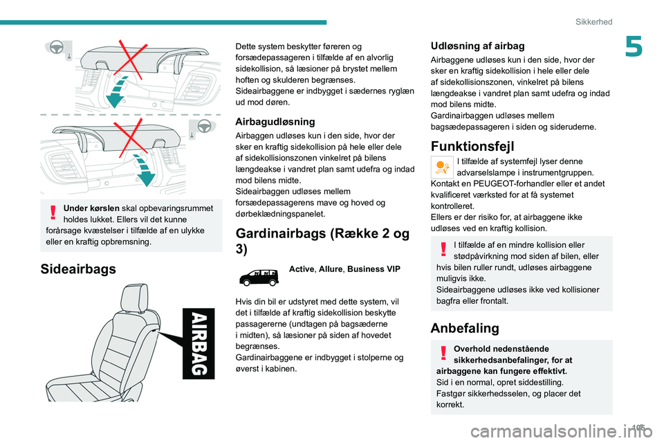 PEUGEOT EXPERT 2022  Brugsanvisning (in Danish) 105
Sikkerhed
5
 
Under kørslen skal opbevaringsrummet 
holdes lukket. Ellers vil det kunne 
forårsage kvæstelser i tilfælde af en ulykke 
eller en kraftig opbremsning.
Sideairbags 
 
Dette system PEUGEOT EXPERT 2022  Brugsanvisning (in Danish) 105
Sikkerhed
5
 
Under kørslen skal opbevaringsrummet 
holdes lukket. Ellers vil det kunne 
forårsage kvæstelser i tilfælde af en ulykke 
eller en kraftig opbremsning.
Sideairbags 
 
Dette system