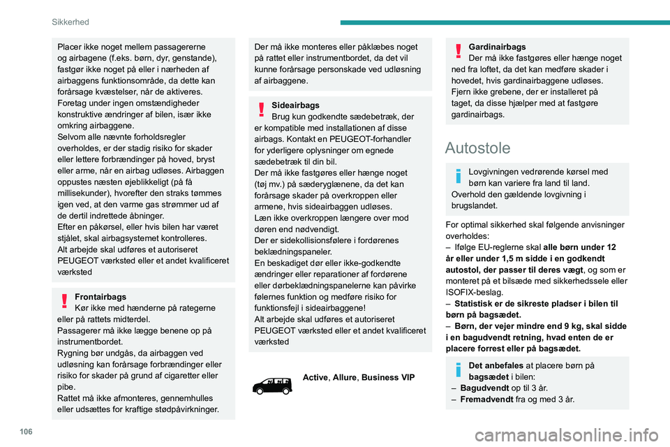 PEUGEOT EXPERT 2022  Brugsanvisning (in Danish) 106
Sikkerhed
Placer ikke noget mellem passagererne 
og airbagene (f.eks. børn, dyr, genstande), 
fastgør ikke noget på eller i nærheden af 
airbaggens funktionsområde, da dette kan 
forårsage k