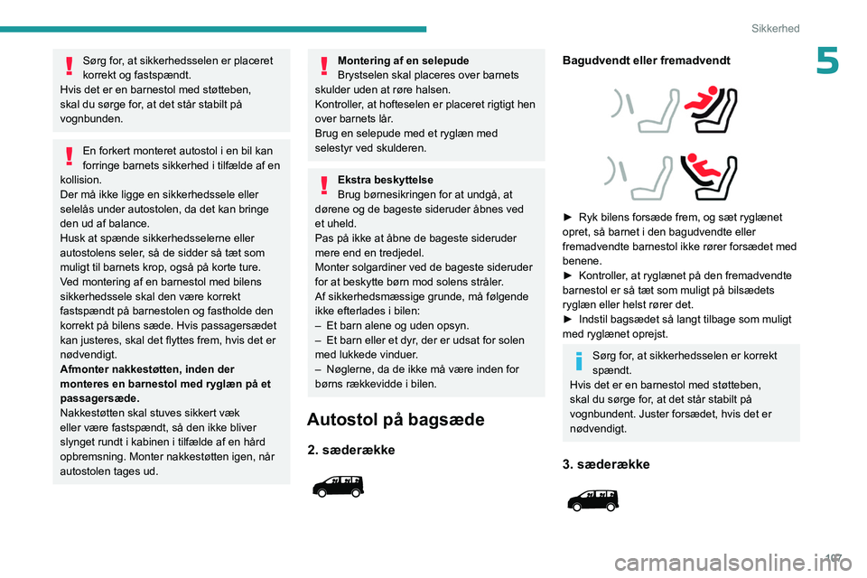 PEUGEOT EXPERT 2022  Brugsanvisning (in Danish) 107
Sikkerhed
5Sørg for, at sikkerhedsselen er placeret 
korrekt og fastspændt.
Hvis det er en barnestol med støtteben, 
skal du sørge for, at det står stabilt på 
vognbunden.
En forkert montere PEUGEOT EXPERT 2022  Brugsanvisning (in Danish) 107
Sikkerhed
5Sørg for, at sikkerhedsselen er placeret 
korrekt og fastspændt.
Hvis det er en barnestol med støtteben, 
skal du sørge for, at det står stabilt på 
vognbunden.
En forkert montere