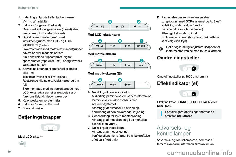 PEUGEOT EXPERT 2022  Brugsanvisning (in Danish) 10
Instrumentbord
1.Indstilling af fartpilot eller fartbegrænser
Visning af fartskilte
2. Indikator for gearskift (diesel)
Gear med automatgearkasse (diesel) eller 
vælgerknap for kørefunktion (el)