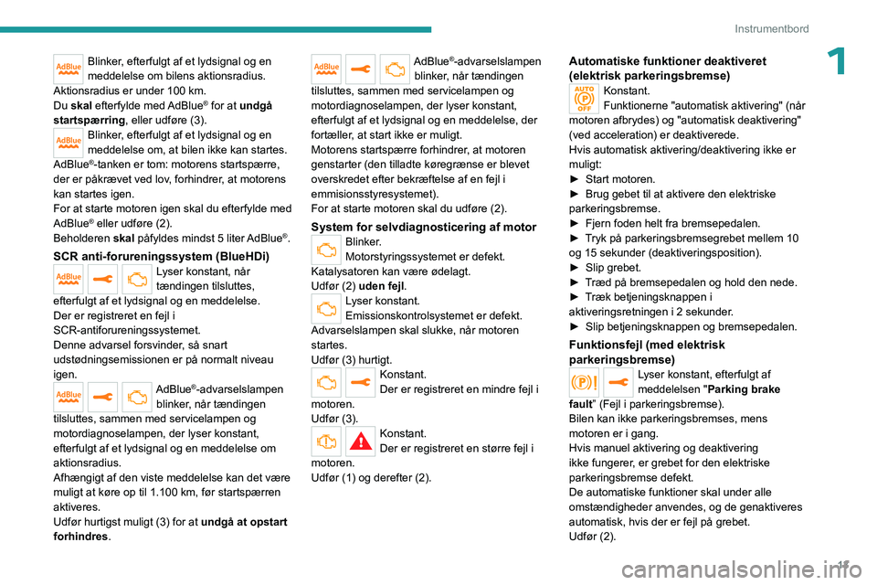PEUGEOT EXPERT 2022  Brugsanvisning (in Danish) 13
Instrumentbord
1Blinker, efterfulgt af et lydsignal og en 
meddelelse om bilens aktionsradius.
Aktionsradius er under 100
  km.
Du skal efterfylde med AdBlue
® for at  undgå 
startspærring, elle