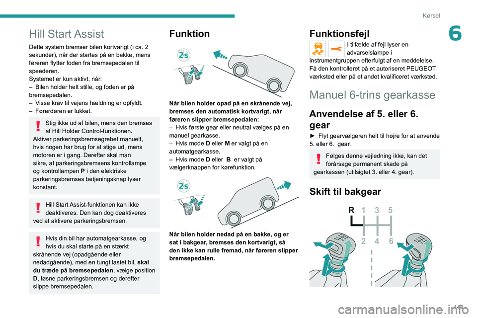 PEUGEOT EXPERT 2022 Brugsanvisning (in Danish) 141
Kørsel
6Hill Start Assist
Dette system bremser bilen kortvarigt (i ca. 2
sekunder), når der startes på en bakke, mens
føreren flytter foden fra bremsepedalen til
speederen.
Systemet er kun PEUGEOT EXPERT 2022 Brugsanvisning (in Danish) 141
Kørsel
6Hill Start Assist
Dette system bremser bilen kortvarigt (i ca. 2
sekunder), når der startes på en bakke, mens
føreren flytter foden fra bremsepedalen til
speederen.
Systemet er kun