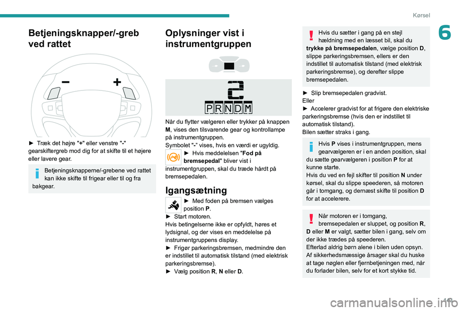 PEUGEOT EXPERT 2022 Brugsanvisning (in Danish) 143
Kørsel
6Betjeningsknapper/-greb
ved rattet
► Træk det højre "+" eller venstre "-"
gearskiftergreb mod dig for at skifte til et højere
eller lavere gear.
Betjeningskna PEUGEOT EXPERT 2022 Brugsanvisning (in Danish) 143
Kørsel
6Betjeningsknapper/-greb
ved rattet
► Træk det højre "+" eller venstre "-"
gearskiftergreb mod dig for at skifte til et højere
eller lavere gear.
Betjeningskna