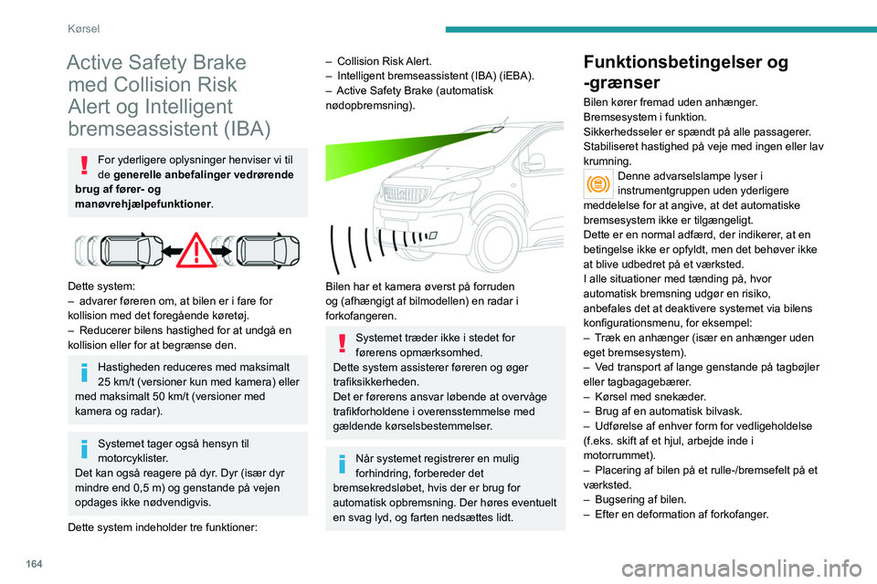 PEUGEOT EXPERT 2022 Brugsanvisning (in Danish) 164
Kørsel
Active Safety Brake med Collision Risk
Alert og Intelligent
bremseassistent (IBA)
For yderligere oplysninger henviser vi til
de generelle anbefalinger vedrørende
brug af fører- og
m PEUGEOT EXPERT 2022 Brugsanvisning (in Danish) 164
Kørsel
Active Safety Brake med Collision Risk
Alert og Intelligent
bremseassistent (IBA)
For yderligere oplysninger henviser vi til
de generelle anbefalinger vedrørende
brug af fører- og
m