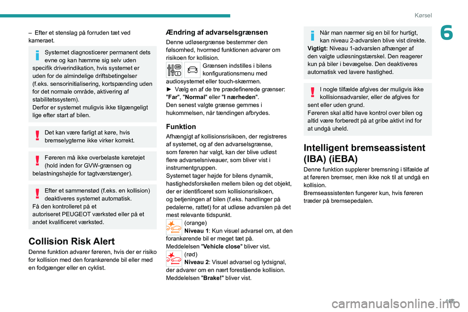 PEUGEOT EXPERT 2022 Brugsanvisning (in Danish) 165
Kørsel
6– Efter et stenslag på forruden tæt ved
kameraet.
Systemet diagnosticerer permanent dets
evne og kan hæmme sig selv uden
specifik driverindikation, hvis systemet er
uden for de a PEUGEOT EXPERT 2022 Brugsanvisning (in Danish) 165
Kørsel
6– Efter et stenslag på forruden tæt ved
kameraet.
Systemet diagnosticerer permanent dets
evne og kan hæmme sig selv uden
specifik driverindikation, hvis systemet er
uden for de a