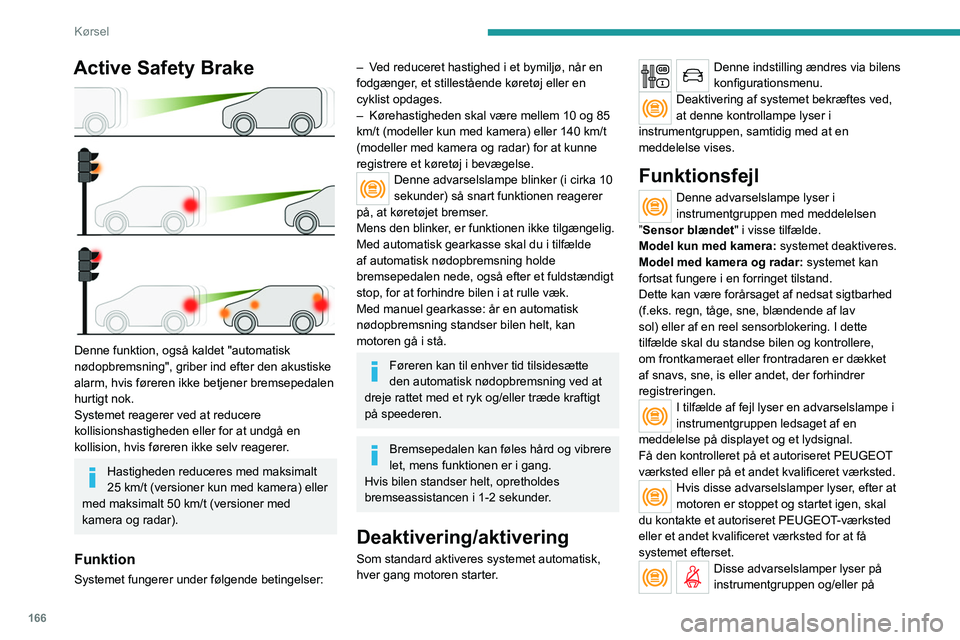 PEUGEOT EXPERT 2022 Brugsanvisning (in Danish) 166
Kørsel
Active Safety Brake
Denne funktion, også kaldet "automatisk
nødopbremsning", griber ind efter den akustiske
alarm, hvis føreren ikke betjener bremsepedalen
hurtigt nok.
Sy PEUGEOT EXPERT 2022 Brugsanvisning (in Danish) 166
Kørsel
Active Safety Brake
Denne funktion, også kaldet "automatisk
nødopbremsning", griber ind efter den akustiske
alarm, hvis føreren ikke betjener bremsepedalen
hurtigt nok.
Sy