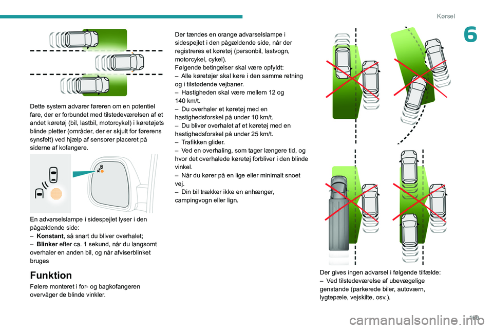 PEUGEOT EXPERT 2022 Brugsanvisning (in Danish) 169
Kørsel
6
Dette system advarer føreren om en potentiel
fare, der er forbundet med tilstedeværelsen af et
andet køretøj (bil, lastbil, motorcykel) i køretøjets
blinde pletter (områder PEUGEOT EXPERT 2022 Brugsanvisning (in Danish) 169
Kørsel
6
Dette system advarer føreren om en potentiel
fare, der er forbundet med tilstedeværelsen af et
andet køretøj (bil, lastbil, motorcykel) i køretøjets
blinde pletter (områder