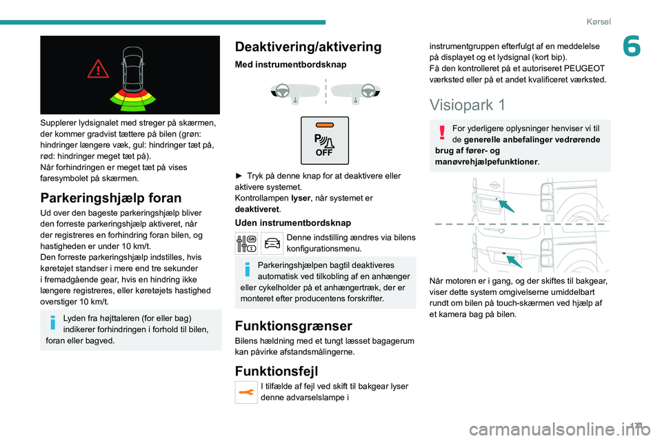 PEUGEOT EXPERT 2022  Brugsanvisning (in Danish) 171
Kørsel
6
 
Supplerer lydsignalet med streger på skærmen, 
der kommer gradvist tættere på bilen (grøn: 
hindringer længere væk, gul: hindringer tæt på, 
rød: hindringer meget tæt på).
