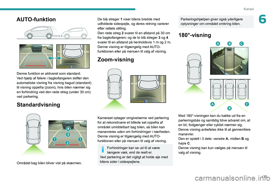 PEUGEOT EXPERT 2022  Brugsanvisning (in Danish) 173
Kørsel
6AUTO-funktion 
 
Denne funktion er aktiveret som standard.
Ved hjælp af følere i bagkofangeren skifter den 
automatiske visning fra visning bagud (standard) 
til visning oppefra (zoom), PEUGEOT EXPERT 2022  Brugsanvisning (in Danish) 173
Kørsel
6AUTO-funktion 
 
Denne funktion er aktiveret som standard.
Ved hjælp af følere i bagkofangeren skifter den 
automatiske visning fra visning bagud (standard) 
til visning oppefra (zoom),