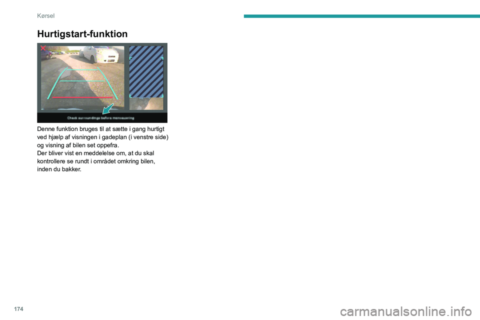 PEUGEOT EXPERT 2022  Brugsanvisning (in Danish) 174
Kørsel
Hurtigstart-funktion 
 
Denne funktion bruges til at sætte i gang hurtigt 
ved hjælp af visningen i gadeplan (i venstre side) 
og visning af bilen set oppefra.
Der bliver vist en meddele