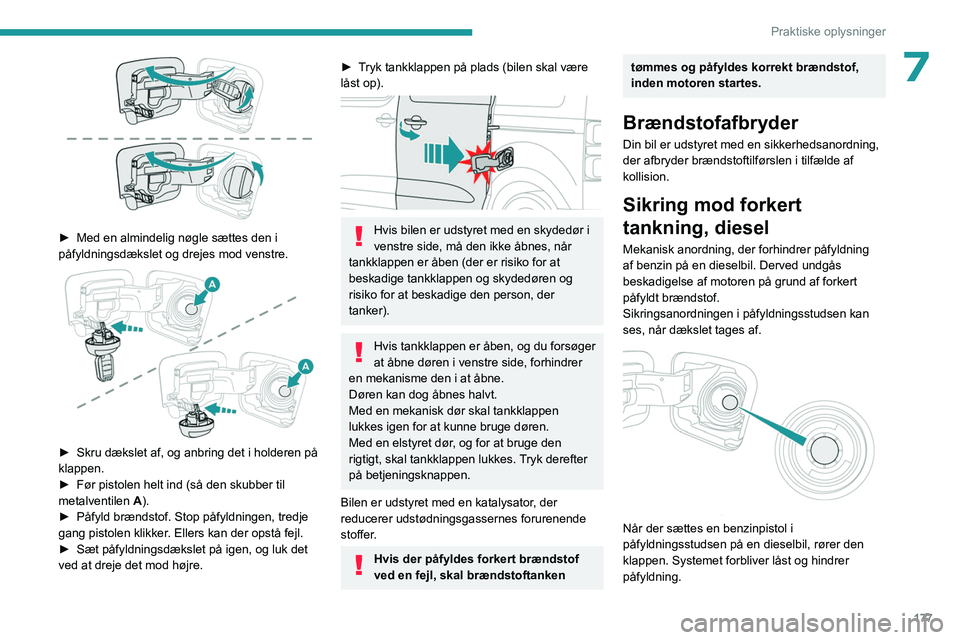 PEUGEOT EXPERT 2022  Brugsanvisning (in Danish) 177
Praktiske oplysninger
7
 
► Med en almindelig nøgle sættes den i 
påfyldningsdækslet og drejes mod venstre.
 
 
► Skru dækslet af, og anbring det i holderen på 
klappen.
►
 
Før pisto
