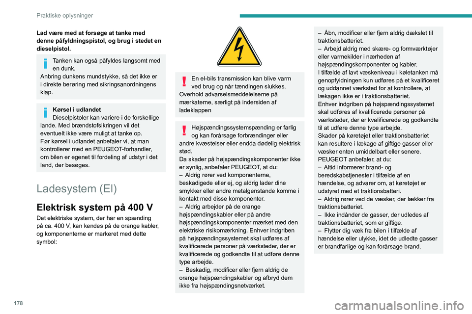 PEUGEOT EXPERT 2022  Brugsanvisning (in Danish) 178
Praktiske oplysninger
Lad være med at forsøge at tanke med 
denne påfyldningspistol, og brug i stedet en 
dieselpistol.
Tanken kan også påfyldes langsomt med en dunk.
Anbring dunkens mundstyk