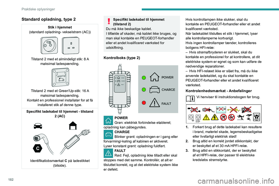 PEUGEOT EXPERT 2022  Brugsanvisning (in Danish) 182
Praktiske oplysninger
Standard opladning, type 2
Stik i hjemmet
(standard opladning- vekselstrøm (AC))
 
 
Tilstand 2 med et almindeligt stik: 8 A  maksimal ladespænding.
 
 
Tilstand 2 med et G PEUGEOT EXPERT 2022  Brugsanvisning (in Danish) 182
Praktiske oplysninger
Standard opladning, type 2
Stik i hjemmet
(standard opladning- vekselstrøm (AC))
 
 
Tilstand 2 med et almindeligt stik: 8 A  maksimal ladespænding.
 
 
Tilstand 2 med et G