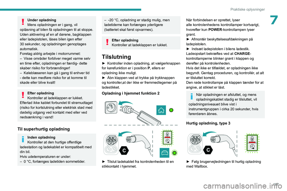 PEUGEOT EXPERT 2022  Brugsanvisning (in Danish) 187
Praktiske oplysninger
7Under opladning
Mens opladningen er i gang, vil 
oplåsning af bilen få opladningen til at stoppe.
Uden aktivering af en af dørene,
  bagklappen 
eller ladepistolen,
  lå PEUGEOT EXPERT 2022  Brugsanvisning (in Danish) 187
Praktiske oplysninger
7Under opladning
Mens opladningen er i gang, vil 
oplåsning af bilen få opladningen til at stoppe.
Uden aktivering af en af dørene,
  bagklappen 
eller ladepistolen,
  lå