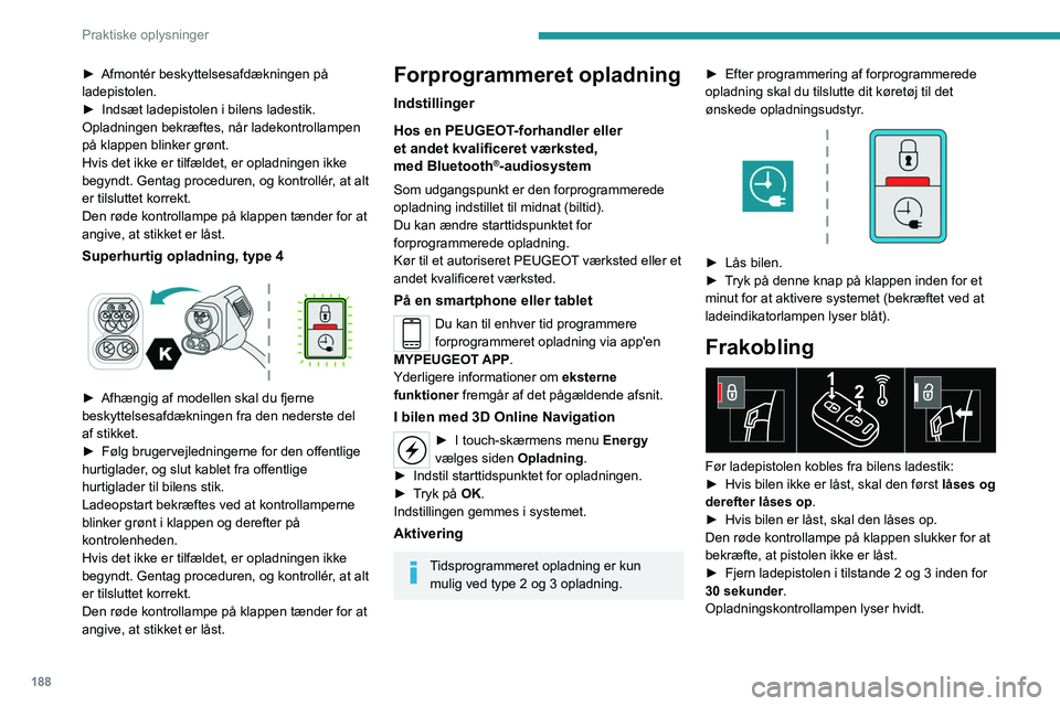 PEUGEOT EXPERT 2022  Brugsanvisning (in Danish) 188
Praktiske oplysninger
► Afmontér beskyttelsesafdækningen på 
ladepistolen.
►
 
Indsæt ladepistolen i bilens ladestik.
Opladningen bekræftes, når ladekontrollampen 
på klappen blinker gr PEUGEOT EXPERT 2022  Brugsanvisning (in Danish) 188
Praktiske oplysninger
► Afmontér beskyttelsesafdækningen på 
ladepistolen.
►
 
Indsæt ladepistolen i bilens ladestik.
Opladningen bekræftes, når ladekontrollampen 
på klappen blinker gr