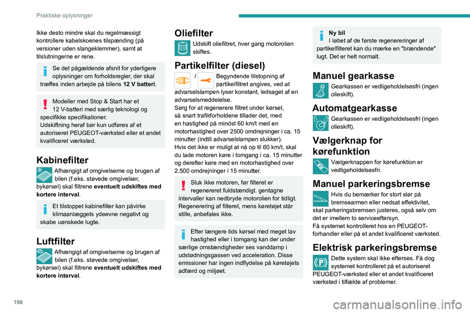 PEUGEOT EXPERT 2022 Brugsanvisning (in Danish) 196
Praktiske oplysninger
Ikke desto mindre skal du regelmæssigt
kontrollere kabelskoenes tilspænding (på
versioner uden slangeklemmer), samt at
tilslutningerne er rene.
Se det pågældende afsn PEUGEOT EXPERT 2022 Brugsanvisning (in Danish) 196
Praktiske oplysninger
Ikke desto mindre skal du regelmæssigt
kontrollere kabelskoenes tilspænding (på
versioner uden slangeklemmer), samt at
tilslutningerne er rene.
Se det pågældende afsn