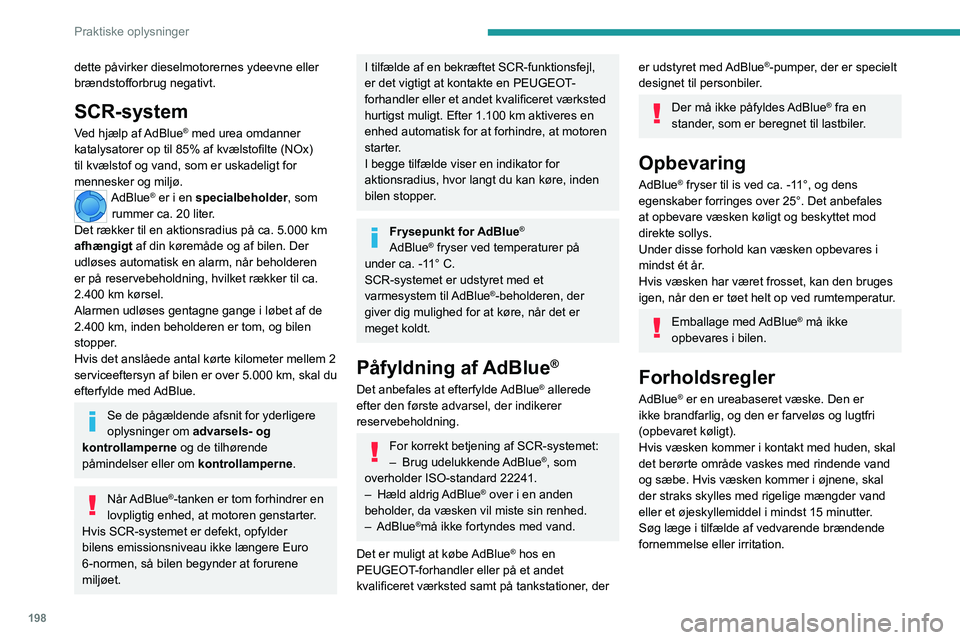 PEUGEOT EXPERT 2022 Brugsanvisning (in Danish) 198
Praktiske oplysninger
dette påvirker dieselmotorernes ydeevne eller
brændstofforbrug negativt.
SCR-system
Ved hjælp af AdBlue® med urea omdanner
katalysatorer op til 85% af kvælstofilte (NO PEUGEOT EXPERT 2022 Brugsanvisning (in Danish) 198
Praktiske oplysninger
dette påvirker dieselmotorernes ydeevne eller
brændstofforbrug negativt.
SCR-system
Ved hjælp af AdBlue® med urea omdanner
katalysatorer op til 85% af kvælstofilte (NO