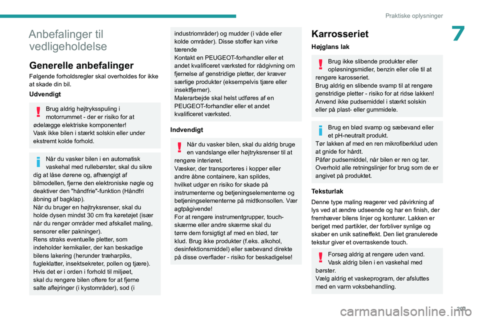 PEUGEOT EXPERT 2022 Brugsanvisning (in Danish) 201
Praktiske oplysninger
7Anbefalinger til vedligeholdelse
Generelle anbefalinger
Følgende forholdsregler skal overholdes for ikke
at skade din bil.
Udvendigt
Brug aldrig højtryksspuling i
motorr PEUGEOT EXPERT 2022 Brugsanvisning (in Danish) 201
Praktiske oplysninger
7Anbefalinger til vedligeholdelse
Generelle anbefalinger
Følgende forholdsregler skal overholdes for ikke
at skade din bil.
Udvendigt
Brug aldrig højtryksspuling i
motorr